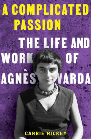 Carrie Rickey A Complicated Passion Agnès Varda biografie recensie en review