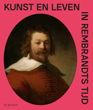 Kunst en leven in Rembrandts tijd boek