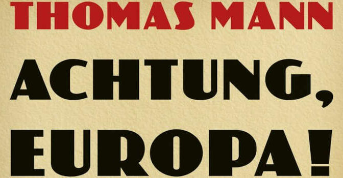 Thomas Mann – Achtung, Europa!