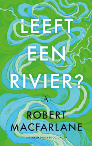 Robert Macfarlane Leeft een rivier